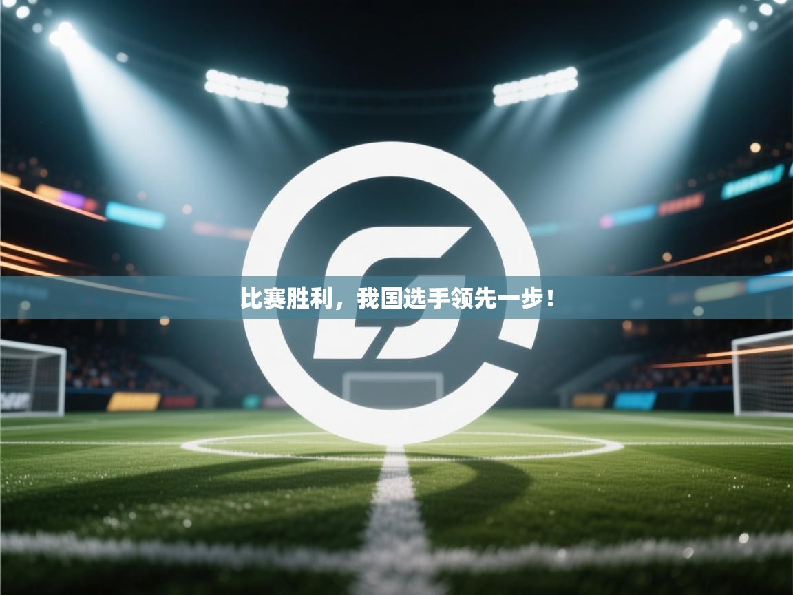 比赛胜利，我国选手领先一步！  第1张